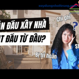 Bạn Muốn Xây Nhà Nhưng Không Biết Bắt Đầu Từ Đâu? Đọc Ngay!